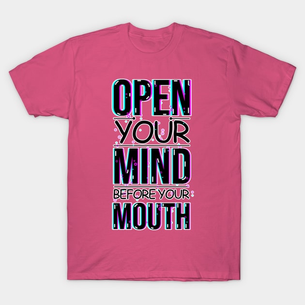 A Visual Reminder with the phrase: Open your mind before your mouth T-Shirt by diegotorres